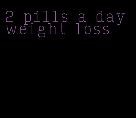 2 pills a day weight loss