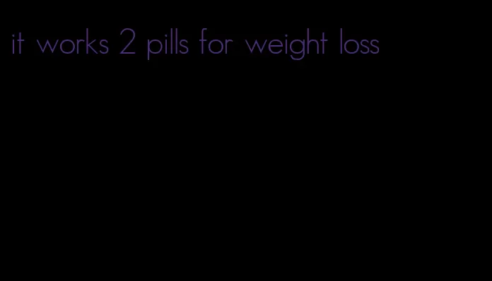 it works 2 pills for weight loss