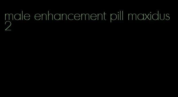 male enhancement pill maxidus 2