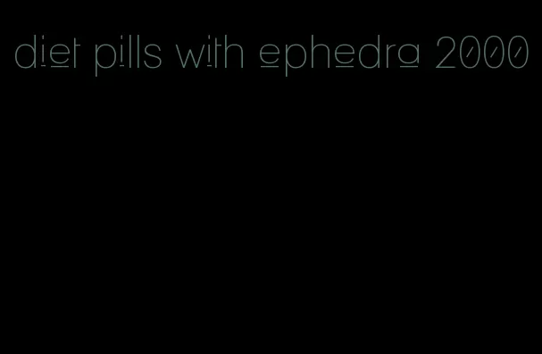 diet pills with ephedra 2000