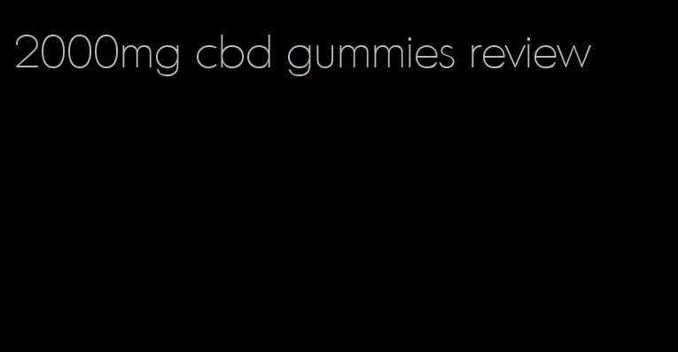 2000mg cbd gummies review