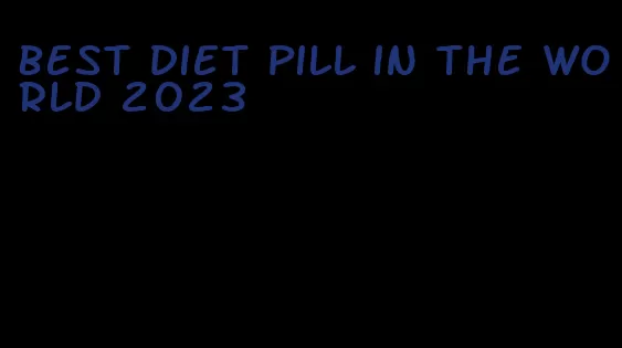 best diet pill in the world 2023