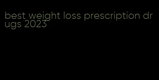 best weight loss prescription drugs 2023