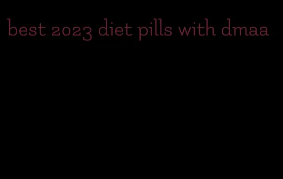 best 2023 diet pills with dmaa