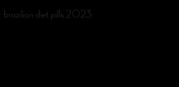 brazilian diet pills 2023