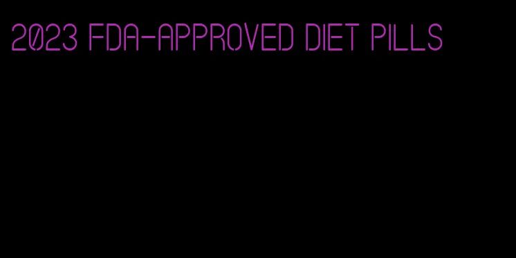 2023 fda-approved diet pills