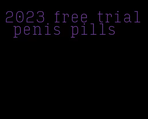 2023 free trial penis pills