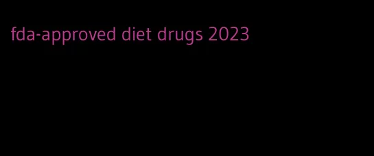 fda-approved diet drugs 2023