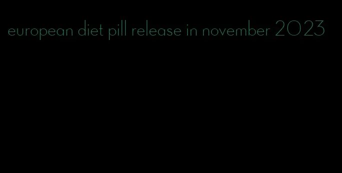 european diet pill release in november 2023