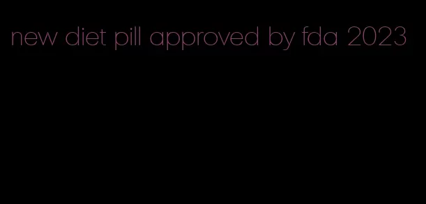 new diet pill approved by fda 2023