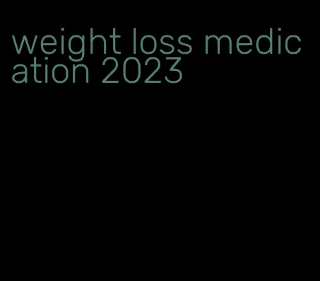 weight loss medication 2023