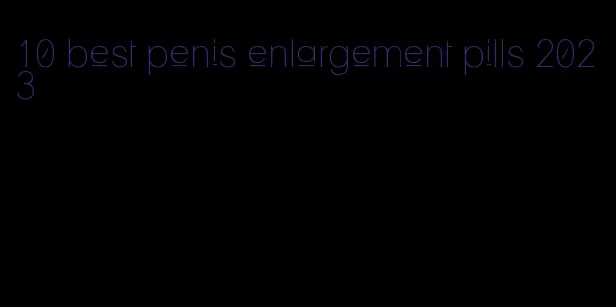 10 best penis enlargement pills 2023