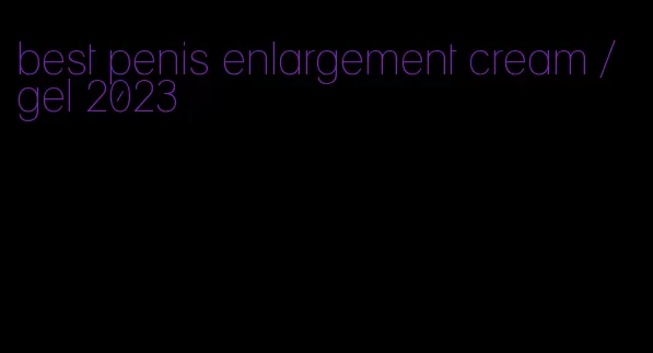 best penis enlargement cream / gel 2023