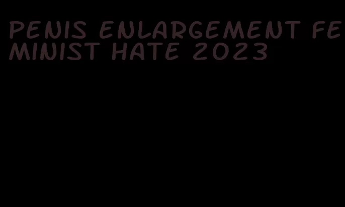 penis enlargement feminist hate 2023