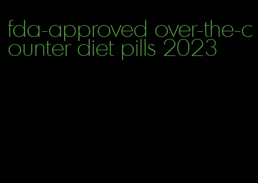 fda-approved over-the-counter diet pills 2023