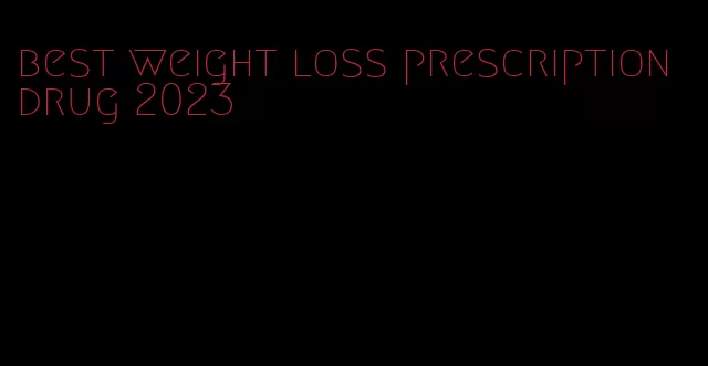 best weight loss prescription drug 2023