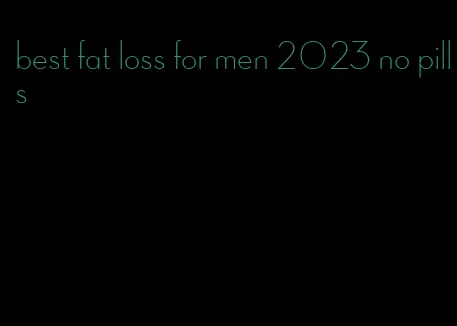 best fat loss for men 2023 no pills