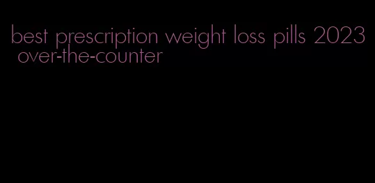 best prescription weight loss pills 2023 over-the-counter