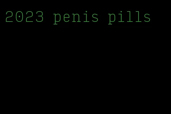 2023 penis pills