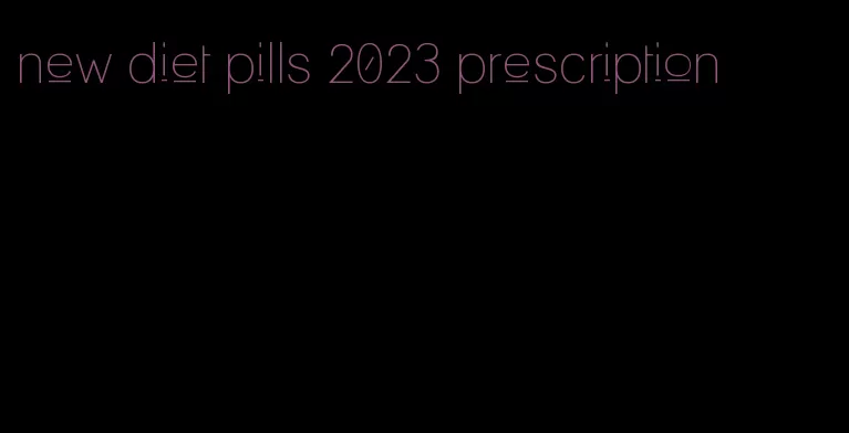 new diet pills 2023 prescription