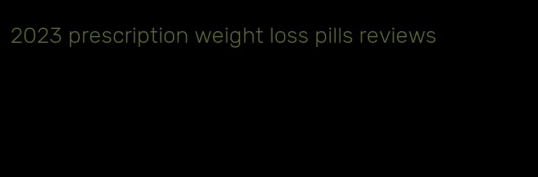 2023 prescription weight loss pills reviews