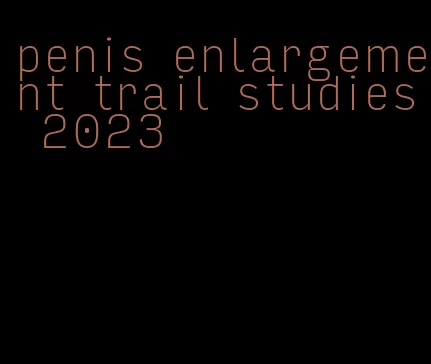 penis enlargement trail studies 2023