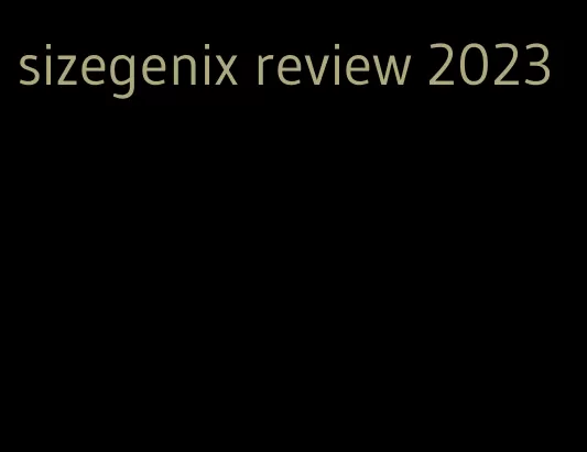 sizegenix review 2023