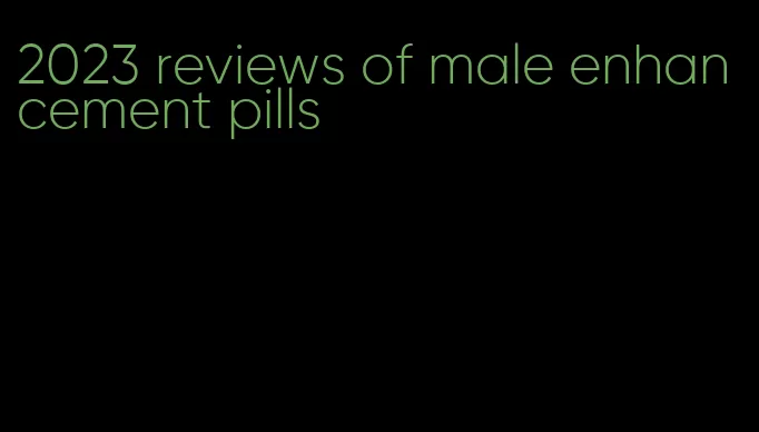 2023 reviews of male enhancement pills