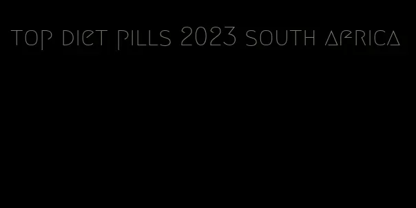 top diet pills 2023 south africa