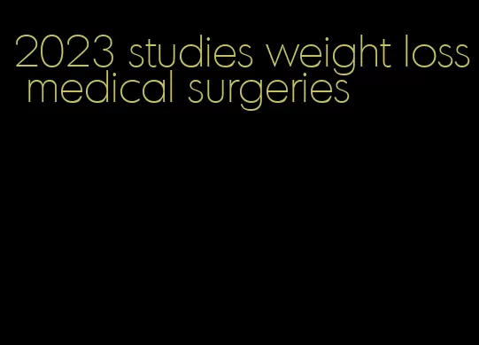 2023 studies weight loss medical surgeries