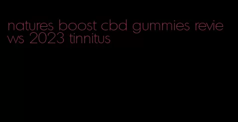 natures boost cbd gummies reviews 2023 tinnitus