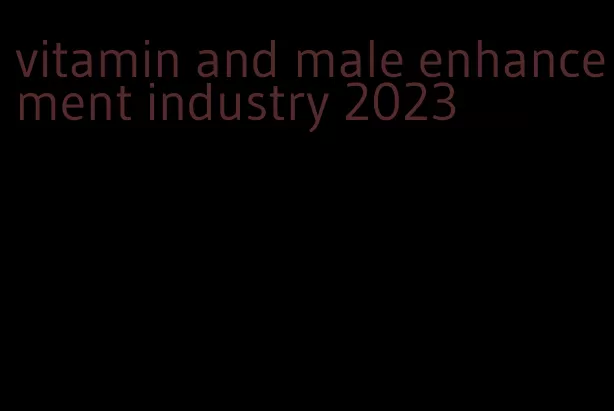 vitamin and male enhancement industry 2023