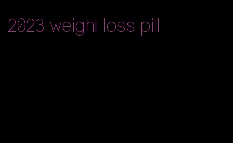 2023 weight loss pill