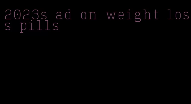 2023s ad on weight loss pills