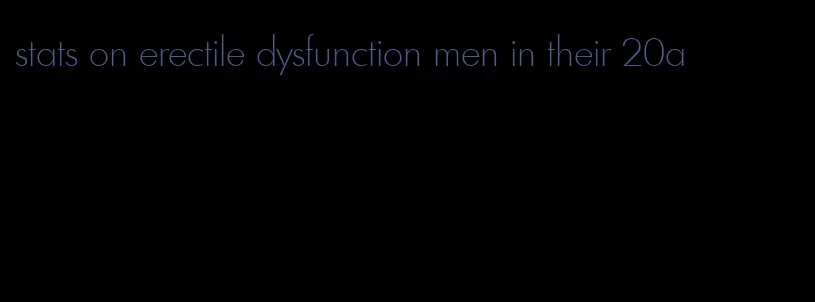 stats on erectile dysfunction men in their 20a