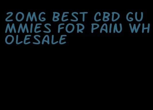 20mg best cbd gummies for pain wholesale