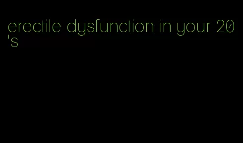 erectile dysfunction in your 20's