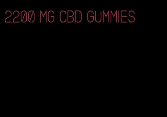 2200 mg cbd gummies