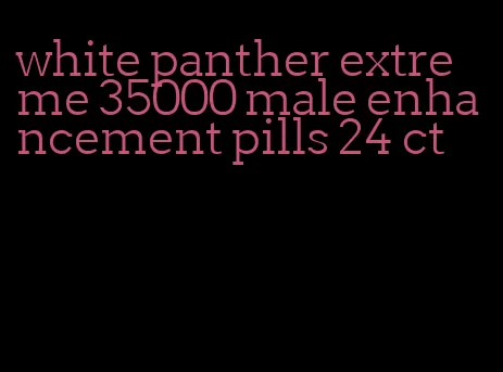 white panther extreme 35000 male enhancement pills 24 ct