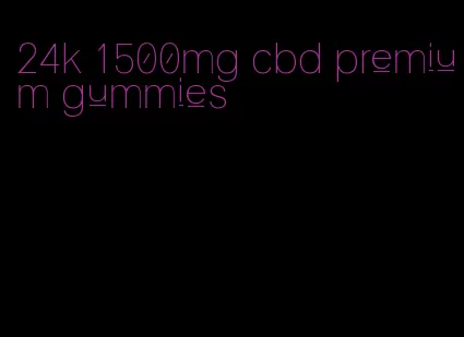 24k 1500mg cbd premium gummies