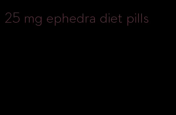 25 mg ephedra diet pills