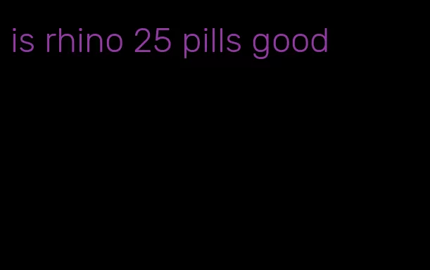 is rhino 25 pills good