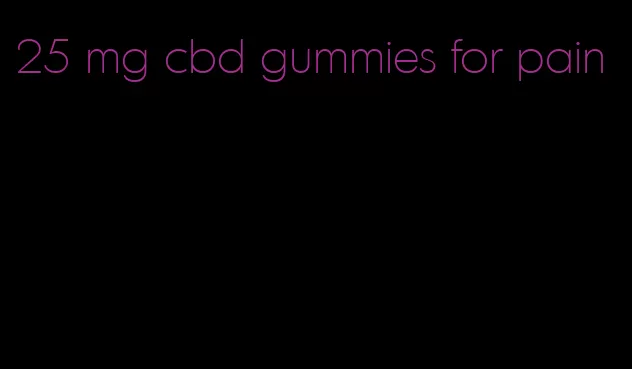 25 mg cbd gummies for pain