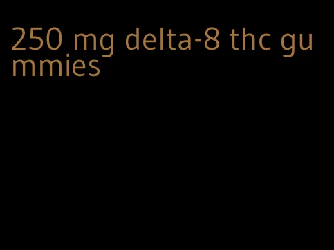 250 mg delta-8 thc gummies