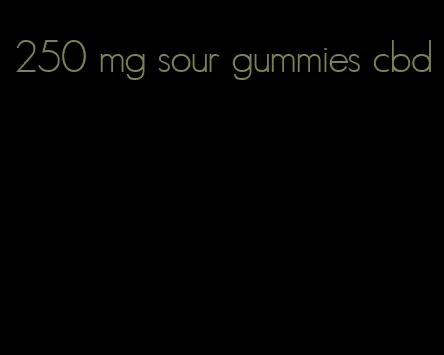 250 mg sour gummies cbd