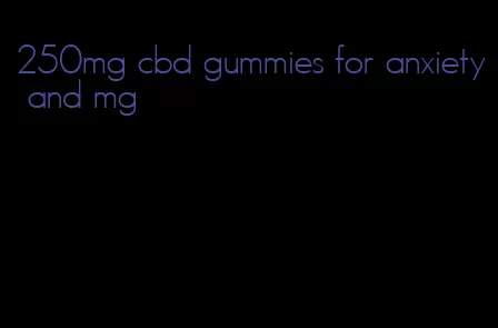 250mg cbd gummies for anxiety and mg