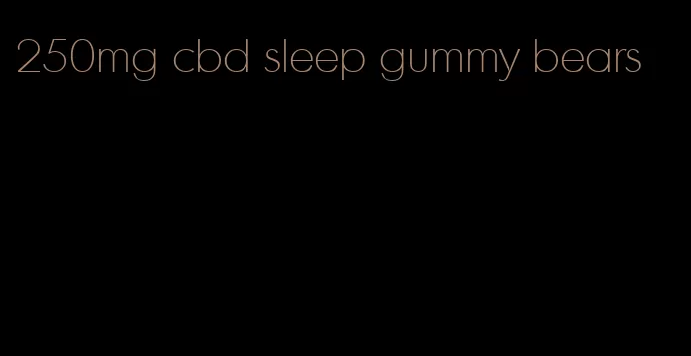 250mg cbd sleep gummy bears