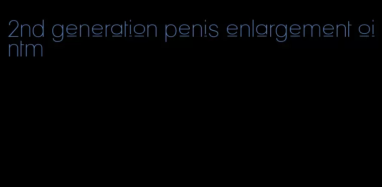 2nd generation penis enlargement ointm