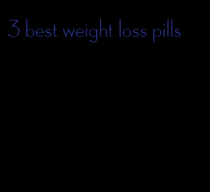 3 best weight loss pills