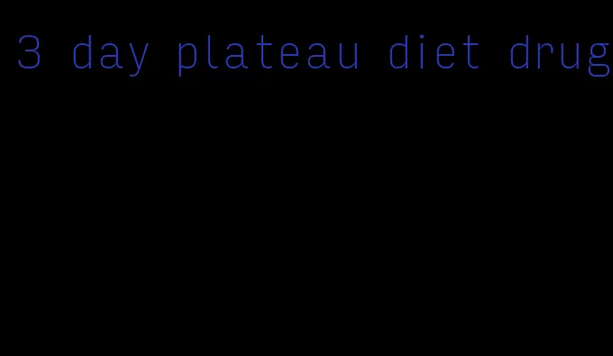 3 day plateau diet drug